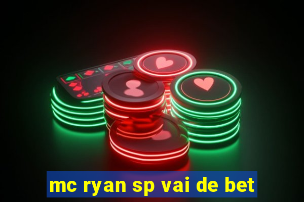 mc ryan sp vai de bet